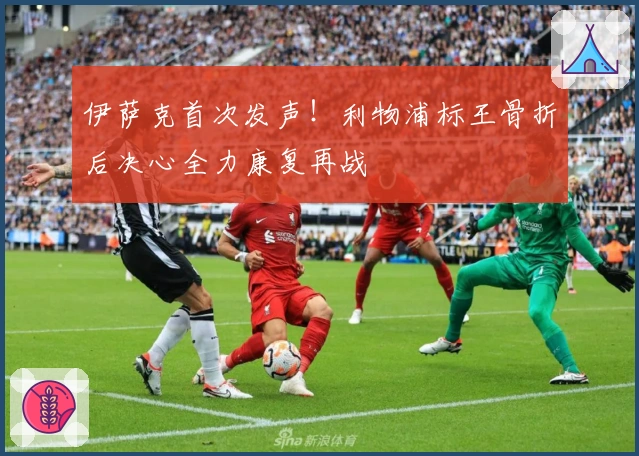 伊萨克首次发声！利物浦标王骨折后决心全力康复再战